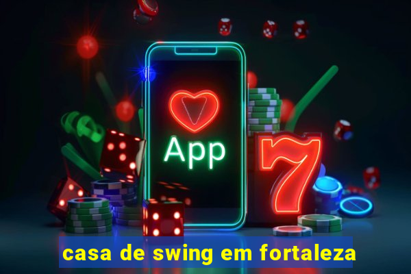 casa de swing em fortaleza